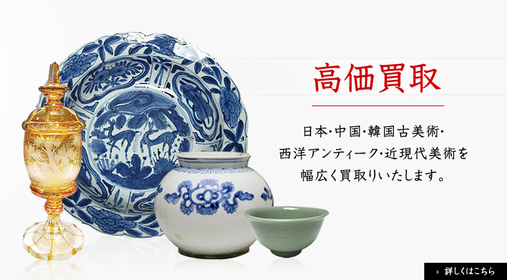 高価買取強化中 日本・中国・韓国古美術・西洋アンティーク・近現代美術を幅広く買取りいたします。